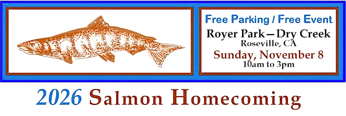 2026 Salmon Homecoming. Free parking, free event. Royer Park, Dry Creek, Roseville, CA. Sunday, November 8, 10am to 3pm.